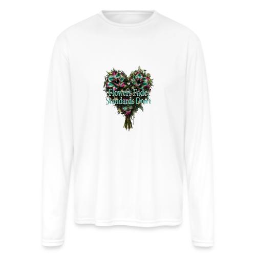 Flowers Fade, Standards Don't T-Shirt - Men's Moisture Wicking Performance Long Sleeve T-Shirt