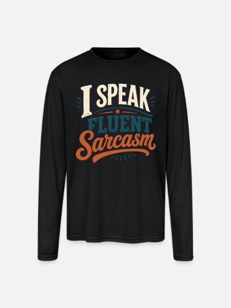 I Speak Fluent Sarcasm Tshirt - Men's Moisture Wicking Performance Long Sleeve T-Shirt - black