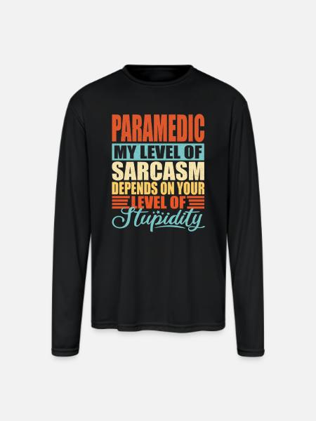 Paramedic sarcasm Paramedic - Men's Moisture Wicking Performance Long Sleeve T-Shirt - black