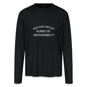Another Fine Day Ruined By Responsibility - Men's Moisture Wicking Performance Long Sleeve T-Shirt - black - Front