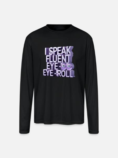 I Speak Fluent Eye-Roll - Men's Moisture Wicking Performance Long Sleeve T-Shirt - black