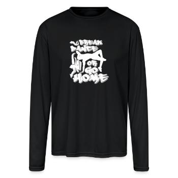 Break Dance Or Go Home - Men's Moisture Wicking Performance Long Sleeve T-Shirt - black - Front