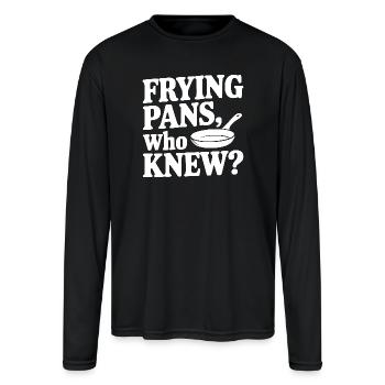 Frying Pans, Who Knew? - Men's Moisture Wicking Performance Long Sleeve T-Shirt - black - Front