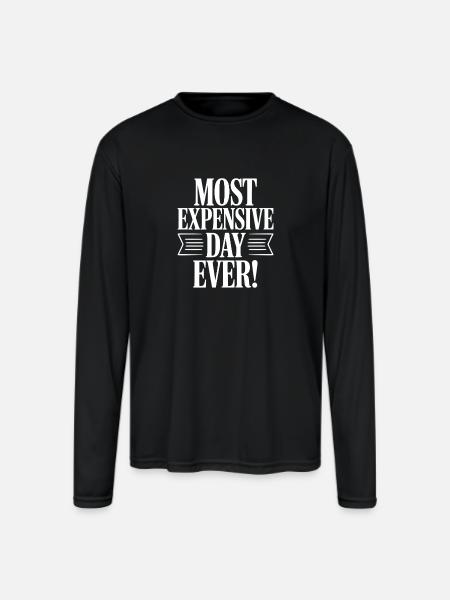 Most Expensive Day Ever! - Men's Moisture Wicking Performance Long Sleeve T-Shirt - black