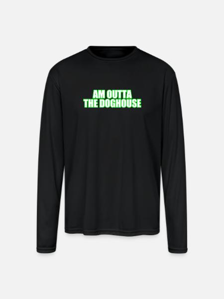 Am Outta the Doghouse - Men's Moisture Wicking Performance Long Sleeve T-Shirt - black