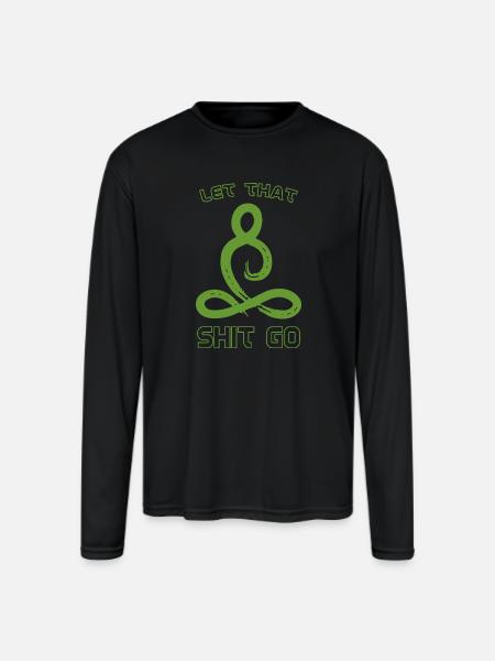 Let that shit go - Men's Moisture Wicking Performance Long Sleeve T-Shirt - black
