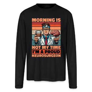 Neurosurgeon Morning Is Not My Time Neuroscientist - Men's Moisture Wicking Performance Long Sleeve T-Shirt - black - Front
