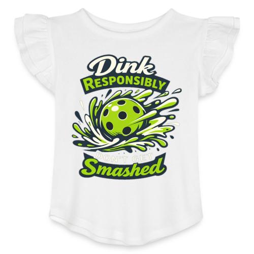 Dink Responsibly Don’t Get Smashed Pickleball Art - Toddler Girls Flutter T-shirt