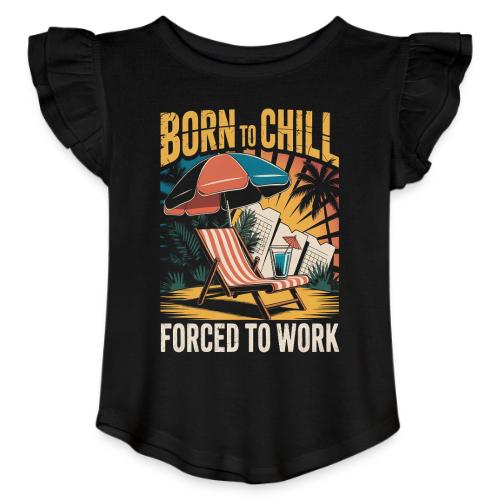 Born To Chill Forced To Work Funny Beach - Toddler Girls Flutter T-shirt