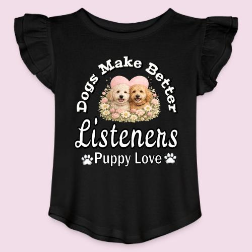 Dogs Make Better Listeners - Toddler Girls Flutter T-shirt