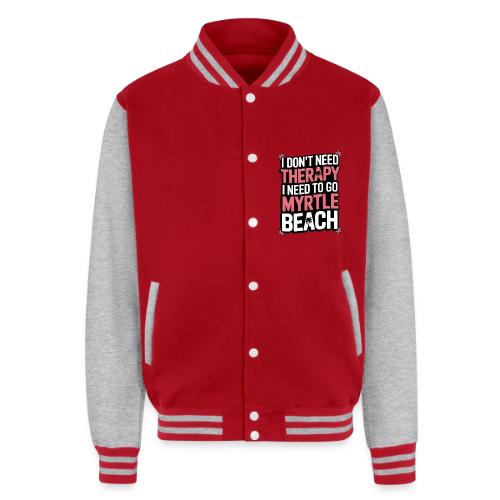I Don’t Need Therapy I Need to Go to Myrtle Beach - Unisex College Sweat Jacket