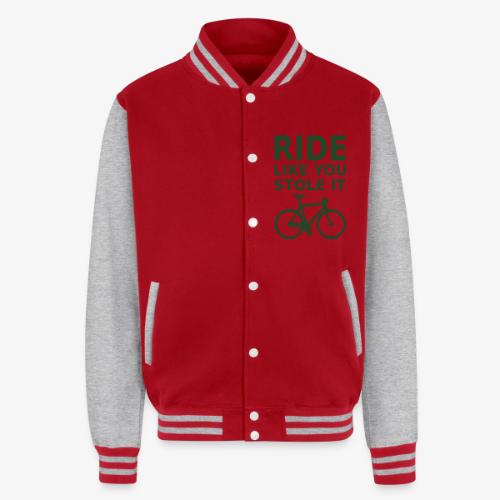 ride like you stole it - bicycle - Unisex College Sweat Jacket