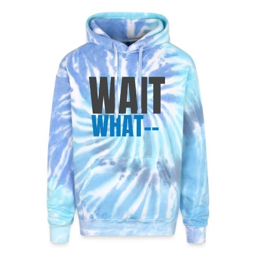 NNTP Saying - Wait What - Adult Tie Dye Hoodie