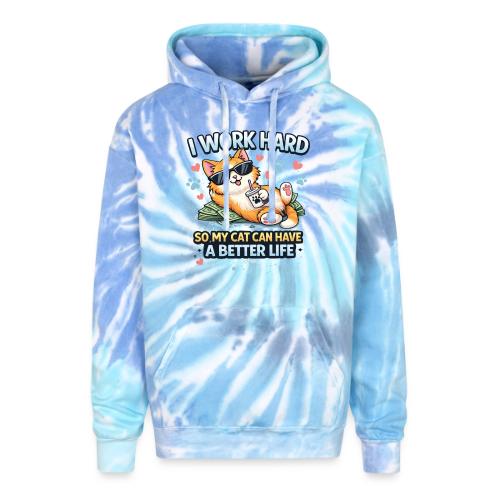 I Work Hard So My Cat Can Have a Better Life - Adult Tie Dye Hoodie