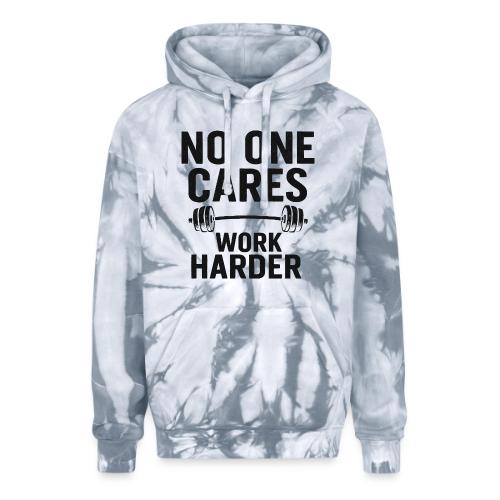 No One Cares, Work Harder – Gritty Motivational - Adult Tie Dye Hoodie