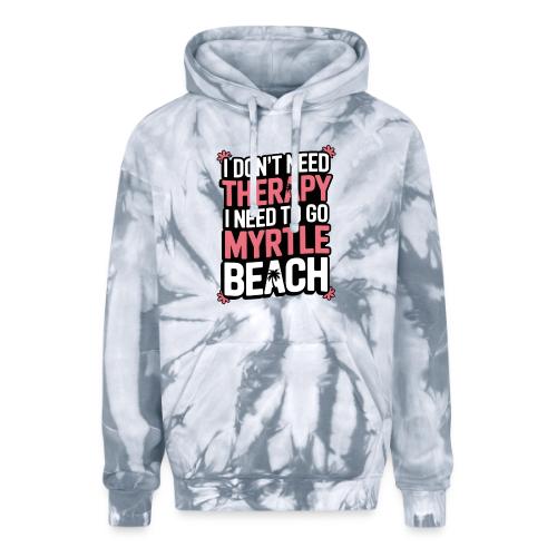 I Don’t Need Therapy I Need to Go to Myrtle Beach - Adult Tie Dye Hoodie