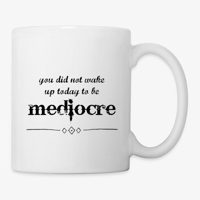 You did not wake up to be mediocre