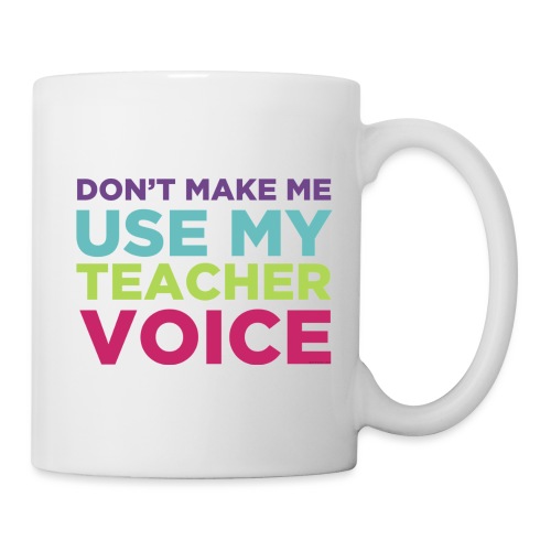Don't Make Me Use My Teacher Voice - Coffee/Tea Mug