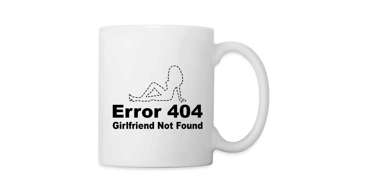 Error 404 Girlfriend Not Found Coffeetea Mug Geek Emporium 404 error text overlay, typography, anime, numbers, 404 not found. sell t shirts online in your own free t shirt store spreadshirt