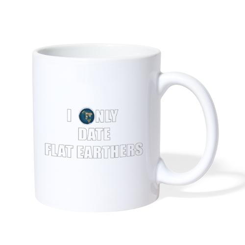 I ONLY DATE FLAT EARTHERS - Coffee/Tea Mug