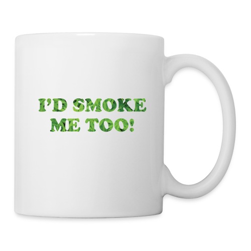 I'd Smoke Me Too! - Coffee/Tea Mug