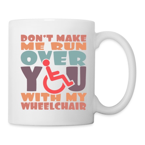 Don t make me run over you with my wheelchair # - Coffee/Tea Mug