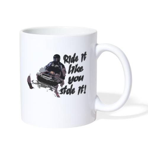 Ride It Like You Stole It - Coffee/Tea Mug