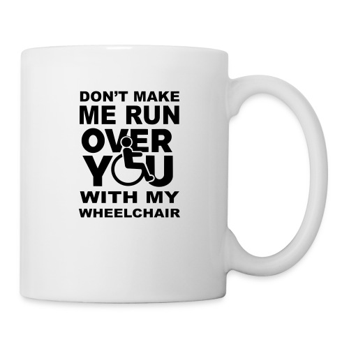 Make sure I don't roll over you with my wheelchair - Coffee/Tea Mug