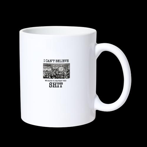 i cant believe we have to protest this shit - Coffee/Tea Mug