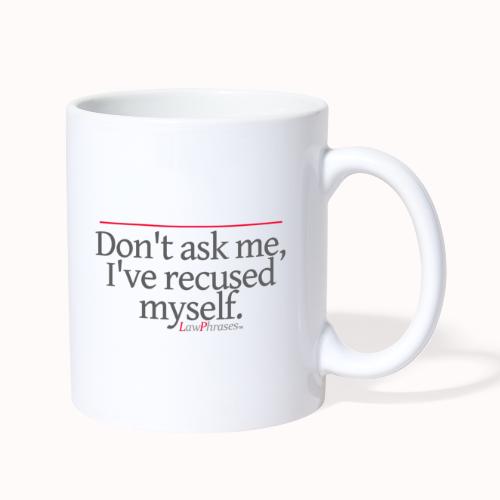 Don't ask me, I've recused myself. - Coffee/Tea Mug