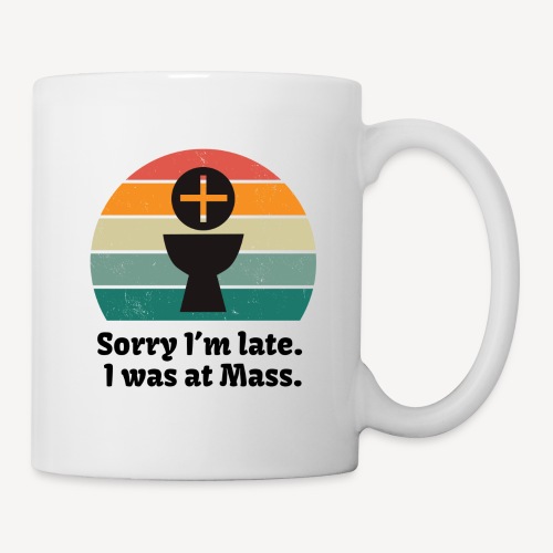I m sorry I am late, I was at Mass. - Coffee/Tea Mug