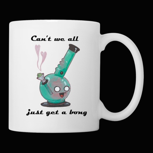 Can't We All Just Get a Bong - Coffee/Tea Mug