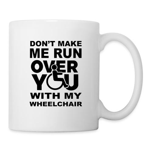 Don't make me run over you with my wheelchair * - Coffee/Tea Mug