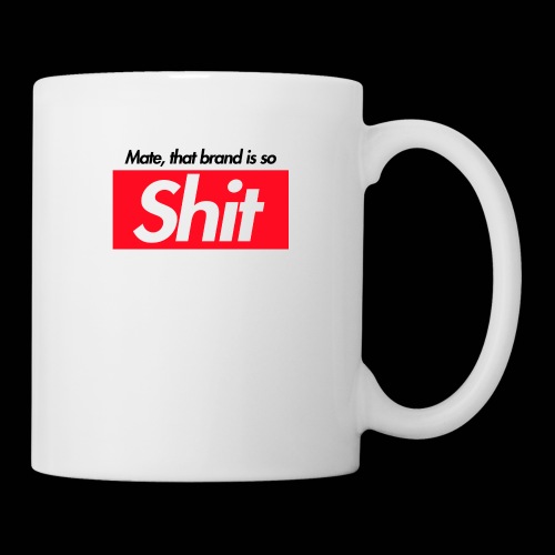Mate, that brand is so Sh*t - Coffee/Tea Mug
