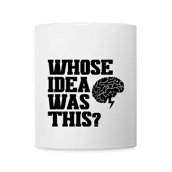 Whose Idea Was This 3 - Coffee/Tea Mug - white - Front