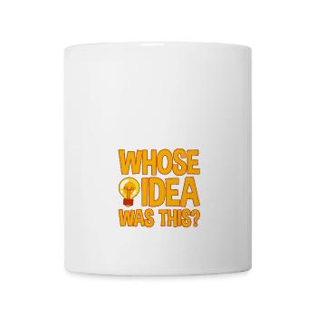 Whose Idea Was This 4 - Coffee/Tea Mug - white - Front