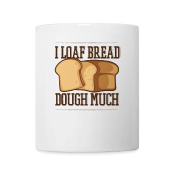 I Loaf Bread Dough Much Bread Dough Bread Maker - Coffee/Tea Mug - white - Front