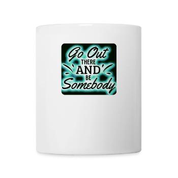 Go Out and Be Somebody! - Coffee/Tea Mug - white - Front