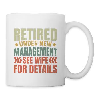 Retired Under New Management, See Wife for Details - Coffee/Tea Mug - white - Right