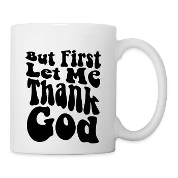 But First Let Me Thank God, Christian, God Is Good - Coffee/Tea Mug - white - Right