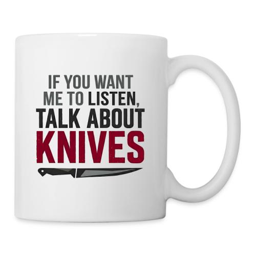 If You Want Me to Listen Talk About Knives - Coffee/Tea Mug