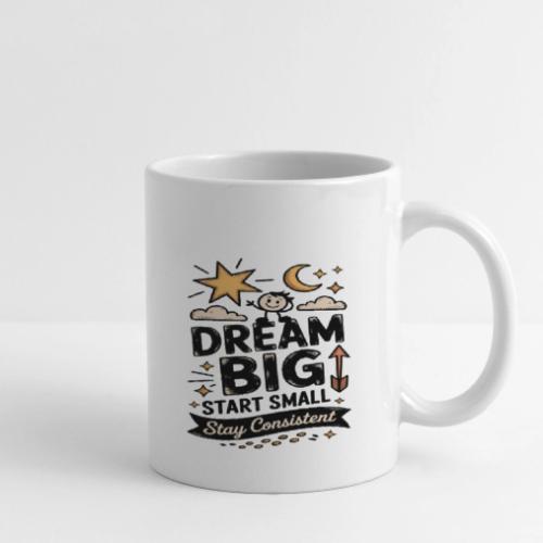 Dream Big Start Small Stay Consistent - Coffee/Tea Mug