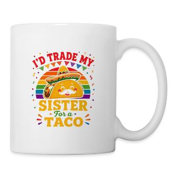 I'd Trade My Sister for a Taco - Coffee/Tea Mug - white - Right