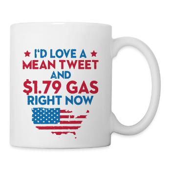 I d love a mean tweet and 79 gas right now - Coffee/Tea Mug - white - Right