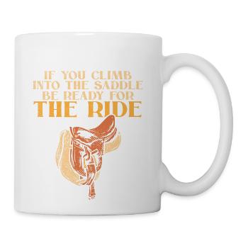 If You Climb Into The Saddle Be Ready For The Ride - Coffee/Tea Mug - white - Right