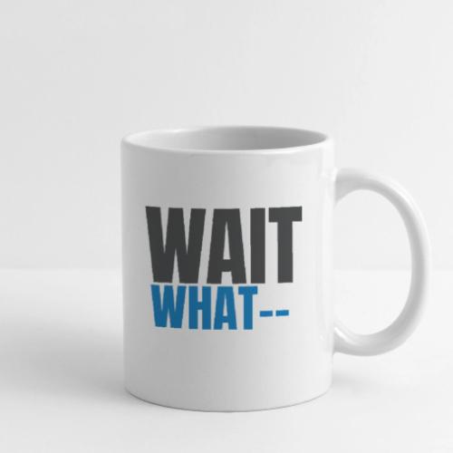 NNTP Saying - Wait What - Coffee/Tea Mug