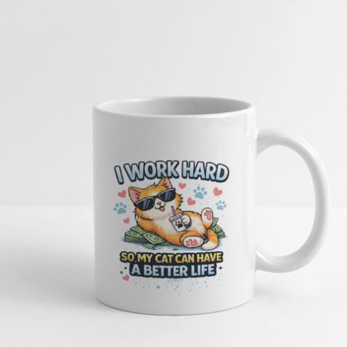 I Work Hard So My Cat Can Have a Better Life - Coffee/Tea Mug