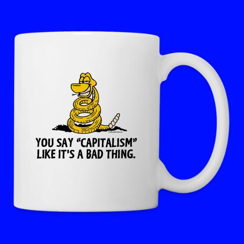 You say capitalism like it's a bad thing - Coffee/Tea Mug