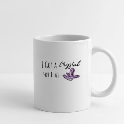 I Got Crystal For That - Coffee/Tea Mug