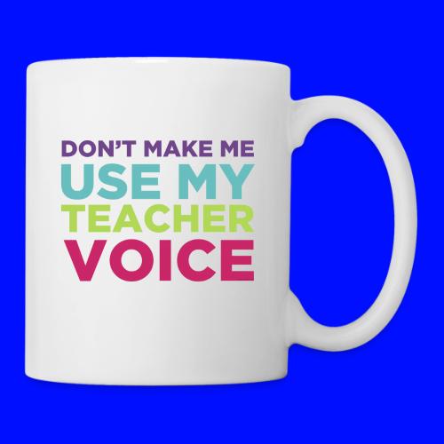 Don't Make Me Use My Teacher Voice - Coffee/Tea Mug